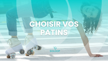 COMMENT CHOISIR VOS PATINS